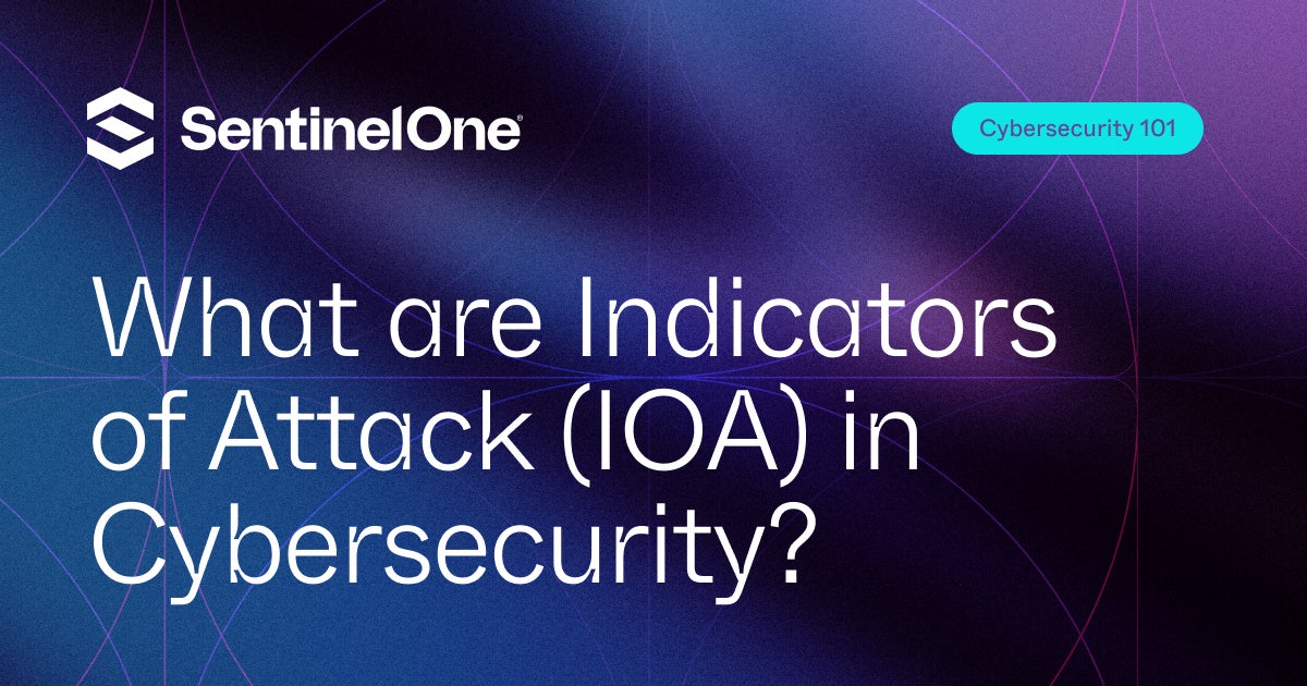 What are Indicators of Attack (IOA) in Cybersecurity?