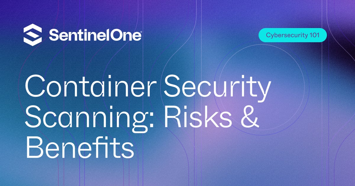 Container Security Scanning: Risks & Benefits