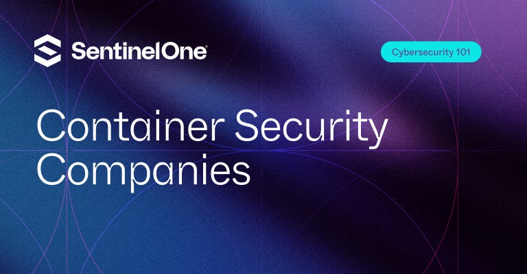Container Security Companies - Featured Image | SentinelOne
