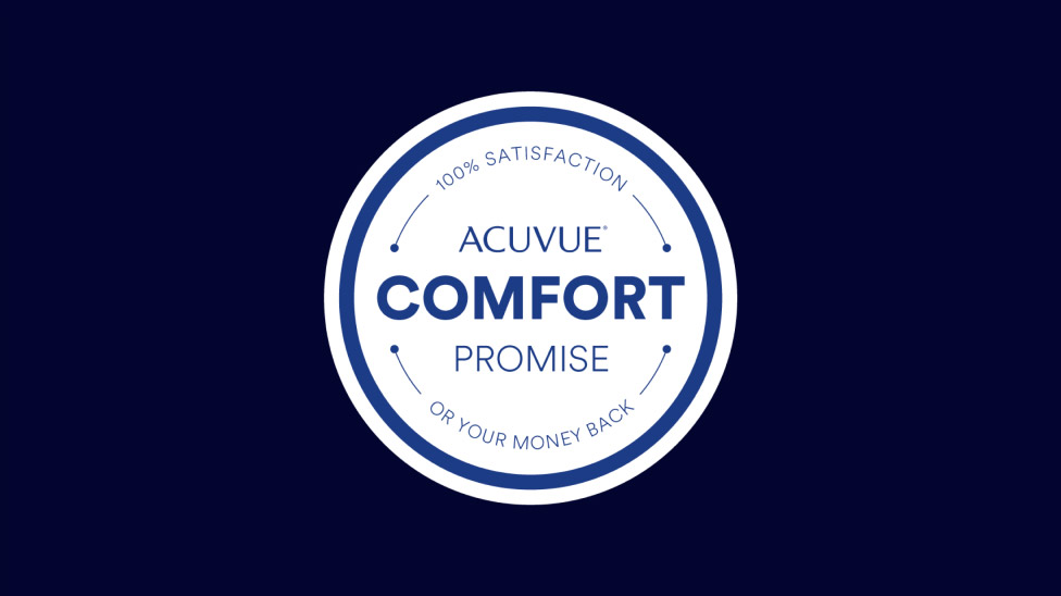 ACUVUE Comfort Promise: 100% satisfaction of your money back.