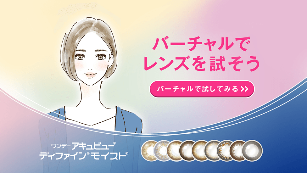 バーチャルでレンズを試そう ワンデーアキュビュー® ディファイン® モイスト®