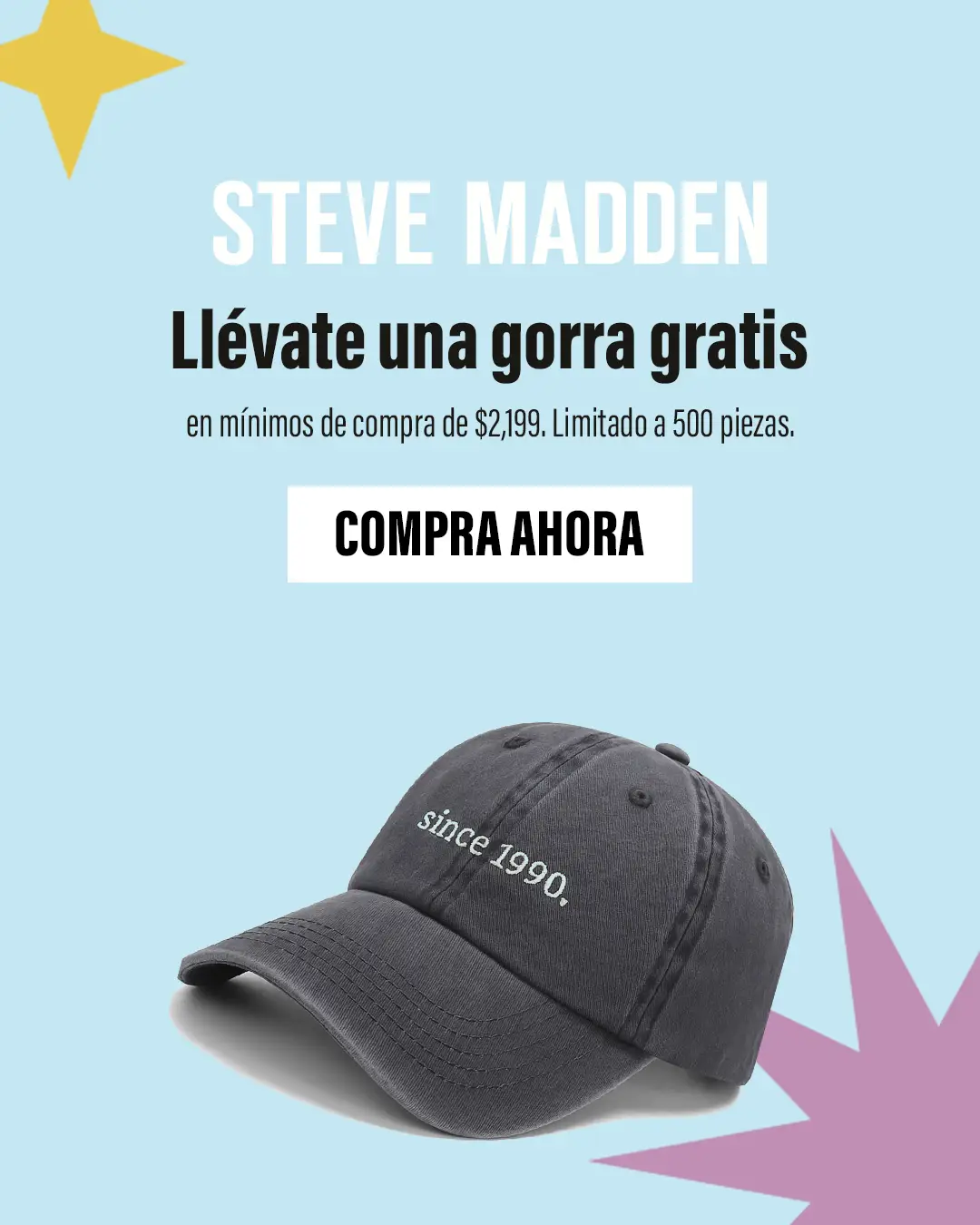 Llévate una gorra gratis en compras de $2,199 en Steve Madden. Solo 500 piezas disponibles.