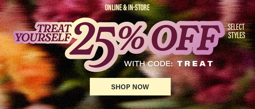 Treat Yourself: 25% off Select Styles with Code: TREAT