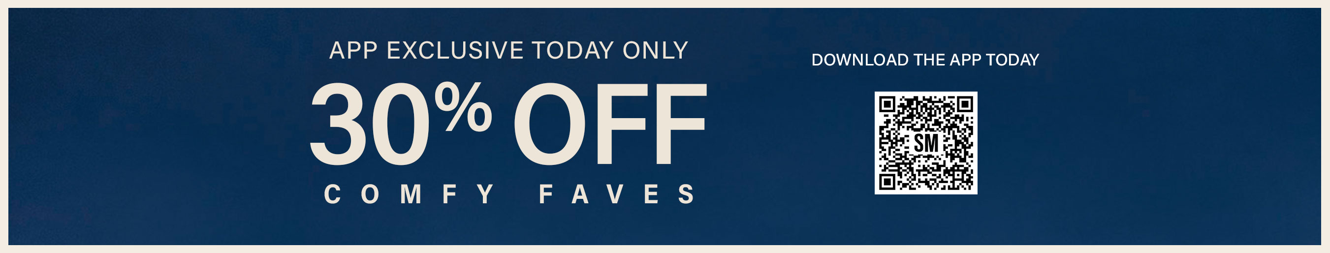 App Exclusive today save 30% Comfy Faves DOWNLOAD APP TO SAVE