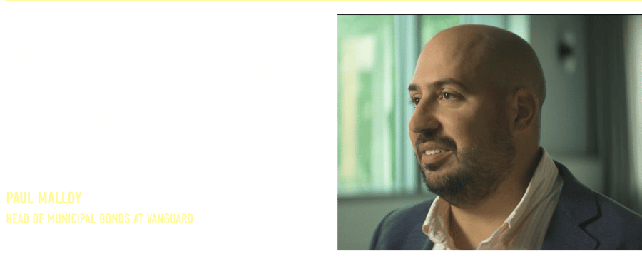 “You have to have a very deep bench of experts that coordinates with one another so that you can make the best investment decision possible and make it quickly.” Paul Malloy Head of Municipal Bonds at Vanguard