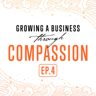 Ep 4: Growing a Business Through Compassion