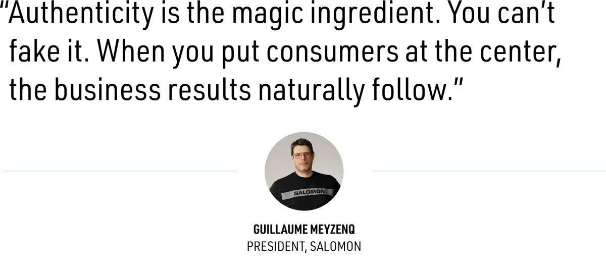 “Authenticity is the magic ingredient. You can’t fake it. When you put consumers at the center, the business results naturally follow.”