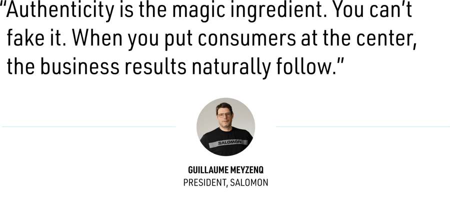 “Authenticity is the magic ingredient. You can’t fake it. When you put consumers at the center, the business results naturally follow.”