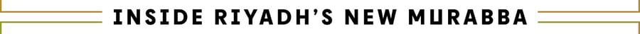 Inside Riyadh’s New Murabba