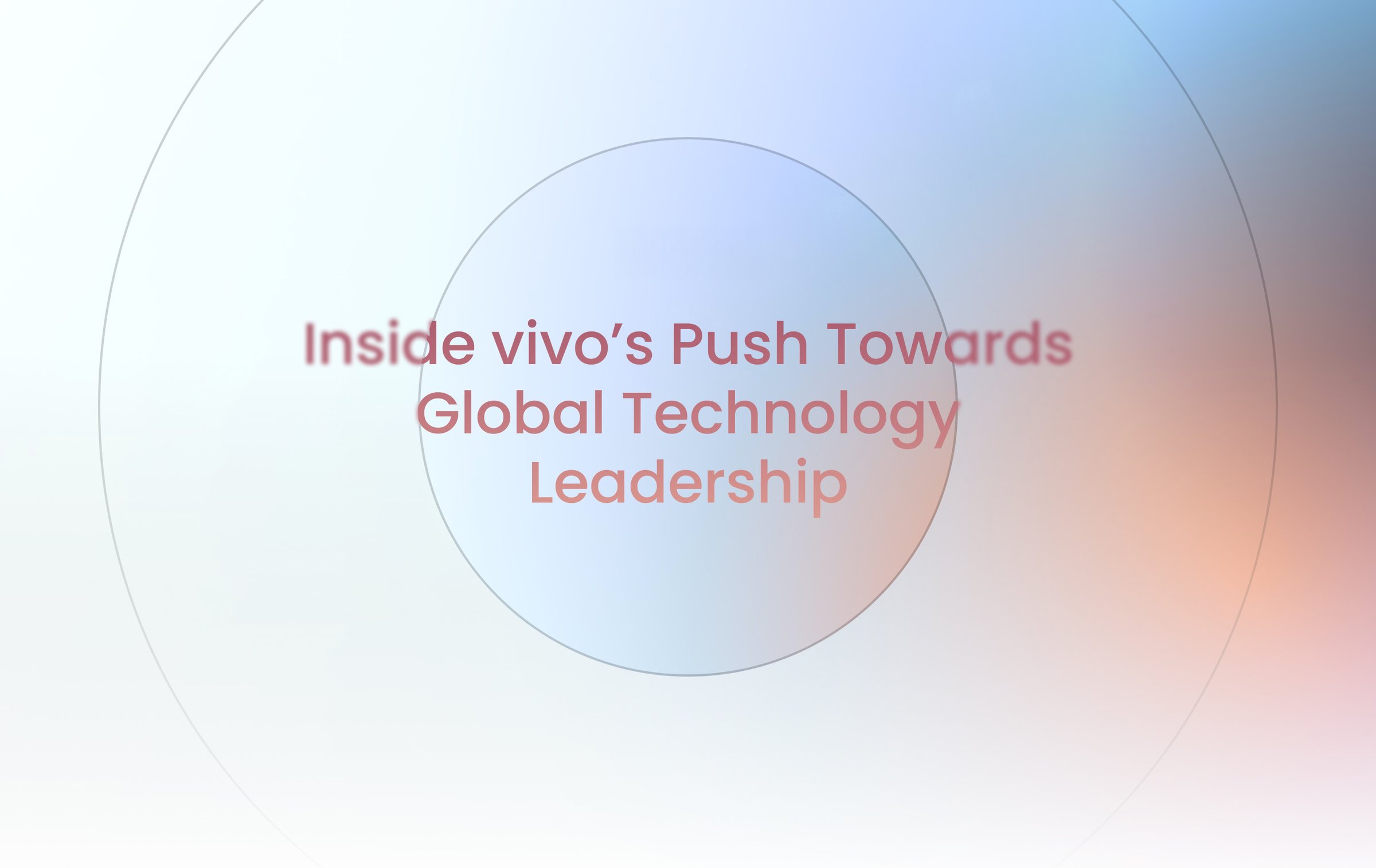 Inside vivo’s Push Towards Global Technology Leadership