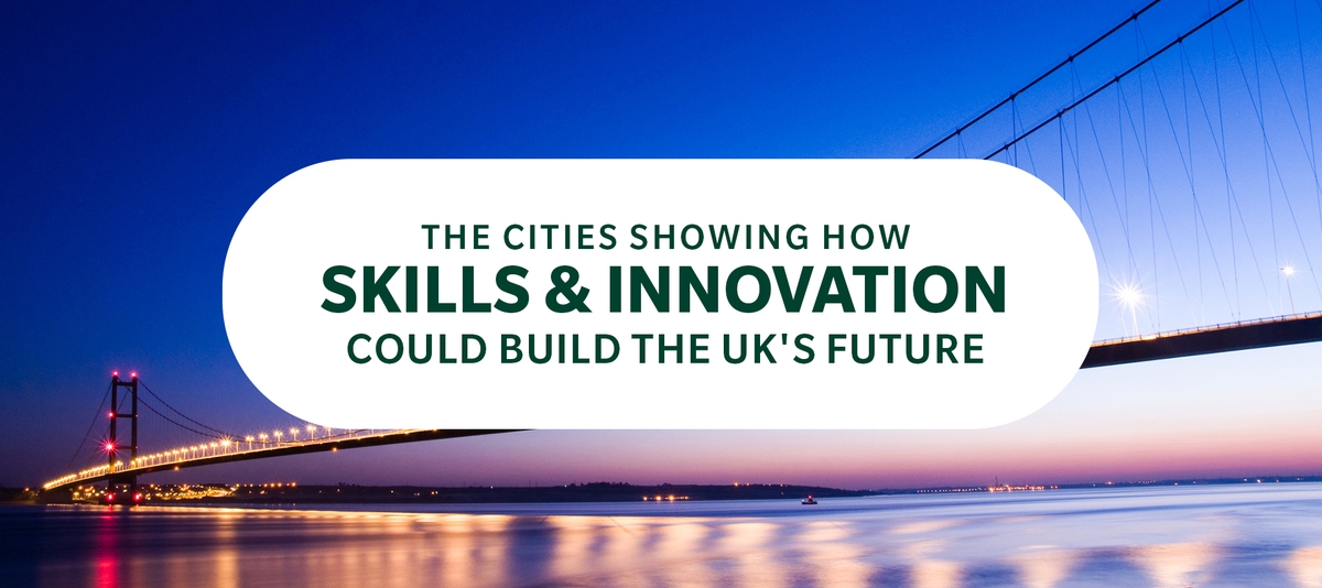 The Cities Showing How Skills & Innovation Could Build the UK's Future