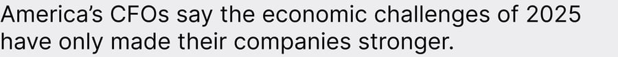 America's CFOs say the economic challenges of 2025 have only made their companies stronger.