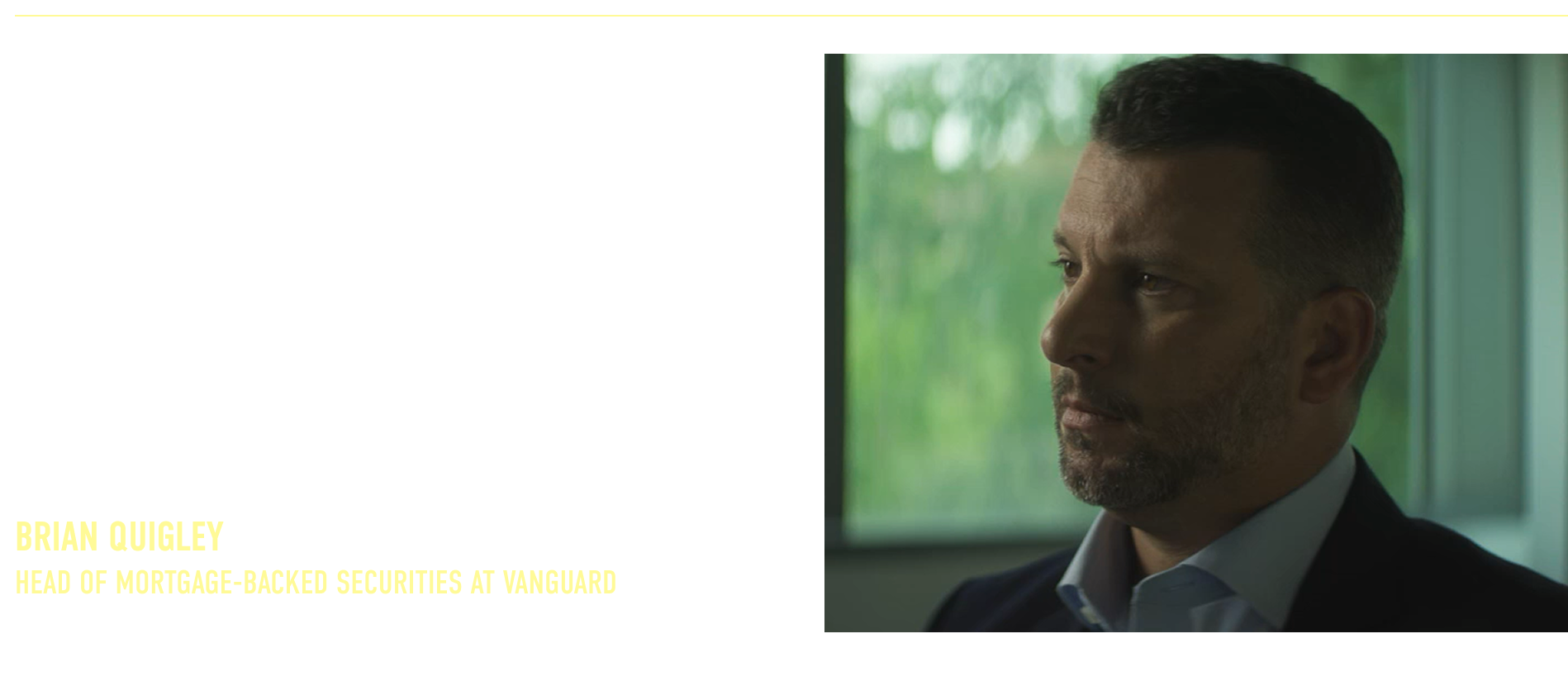 “Because of the scale of major market situations like Covid, it would be very difficult for one team focused on one part of the market to understand what the implications were for the whole market.”  Brian Quigley Head of Mortgage-Backed Securities at Vanguard