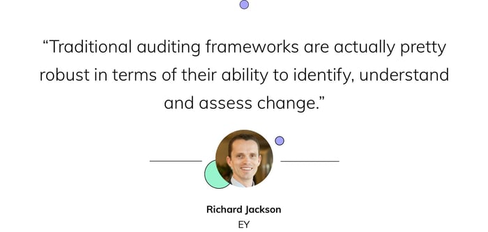 "Traditional auditing frameworks are actually pretty robust in terms of their ability to identify, understand and assess change." — Richard Jackson, EY