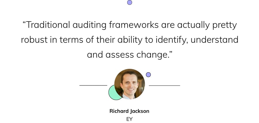 "Traditional auditing frameworks are actually pretty robust in terms of their ability to identify, understand and assess change." — Richard Jackson, EY