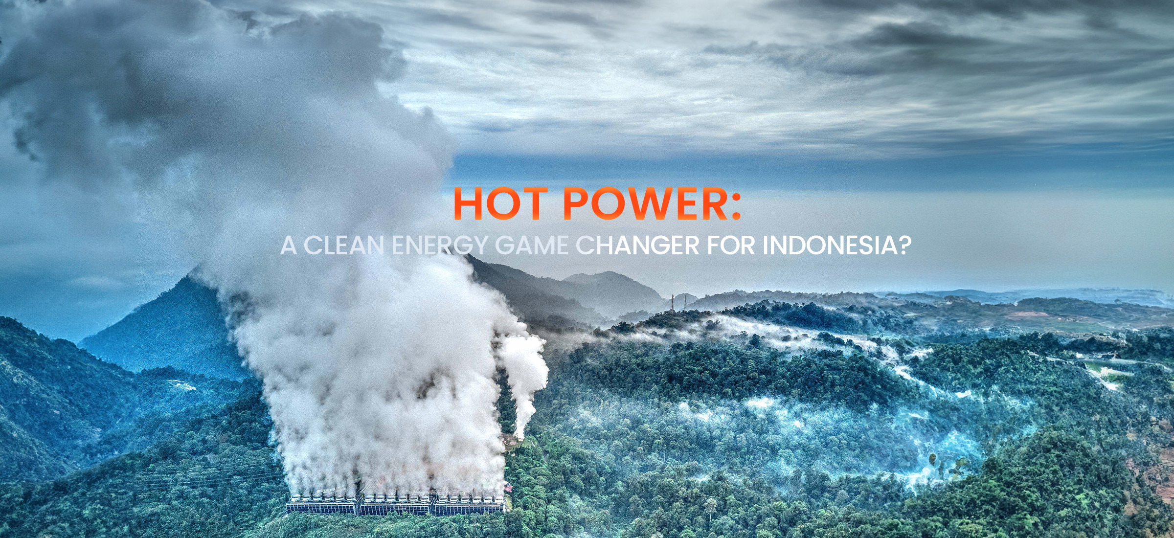 Hot Power: A Clean Energy Game Changer for Indonesia?