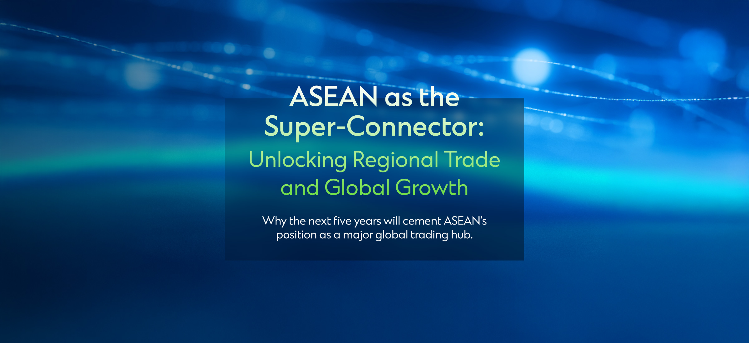 ASEAN as the Super-Connector: Unlocking Regional Trade and Global Growth