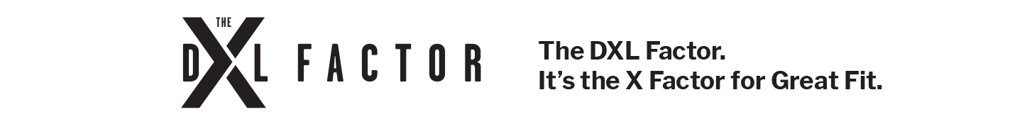 The DXL Factor. It's the X factor for Great Fit. 