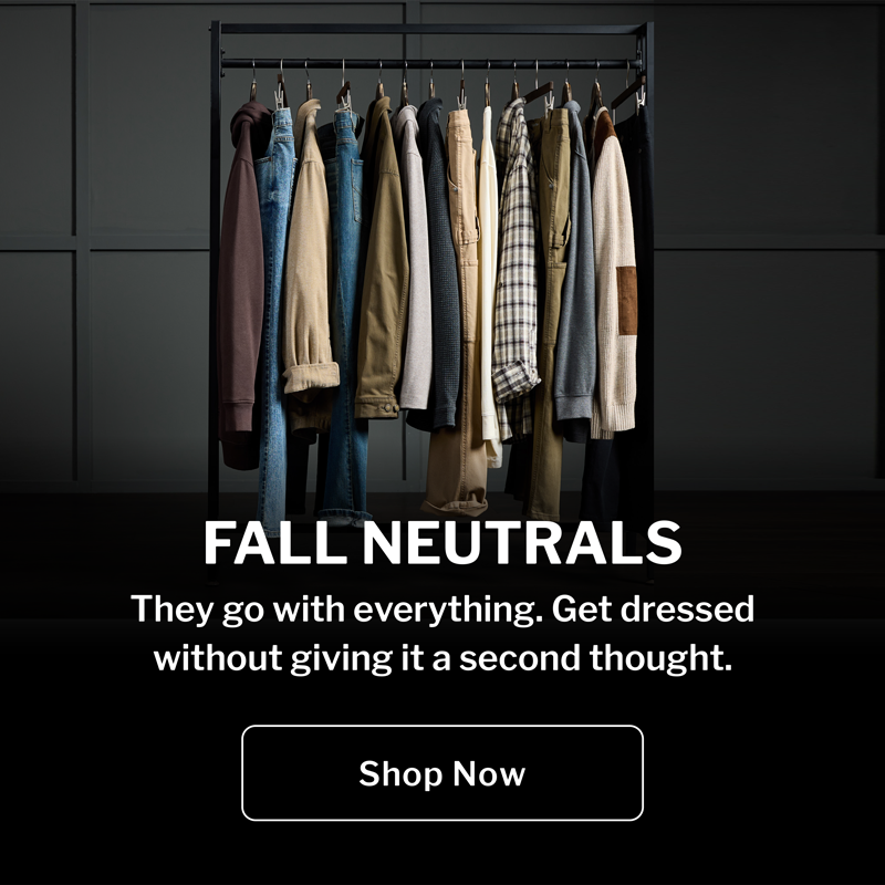 FALL NEUTRALS. They go with everything. Get dressed without giving it a second thought. Shop Now
