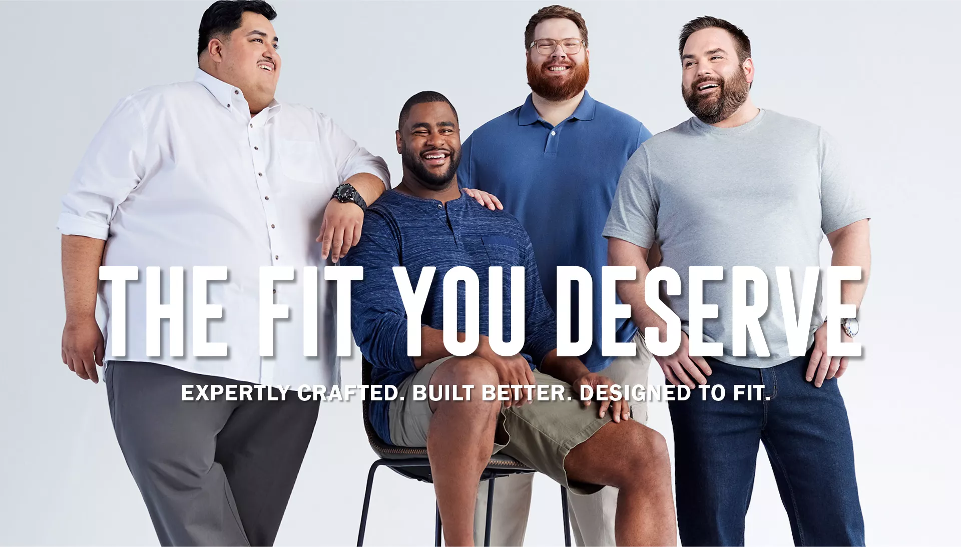 The Fit You Deserve 
Expertly Crafted. Build Better. Designed to Fit 