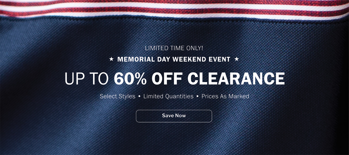 LIMITED TIME ONLY! MEMORIAL DAY WEEKEND EVENT. UP TO 60% OFF CLEARANCE. Select Styles - Limited Quantities - Prices As Marked