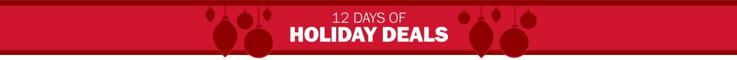 12 DAYS OF HOLIDAY DEALS. TODAY ONLY! SAVE NOW, IN-STORE AND ONLINE.
