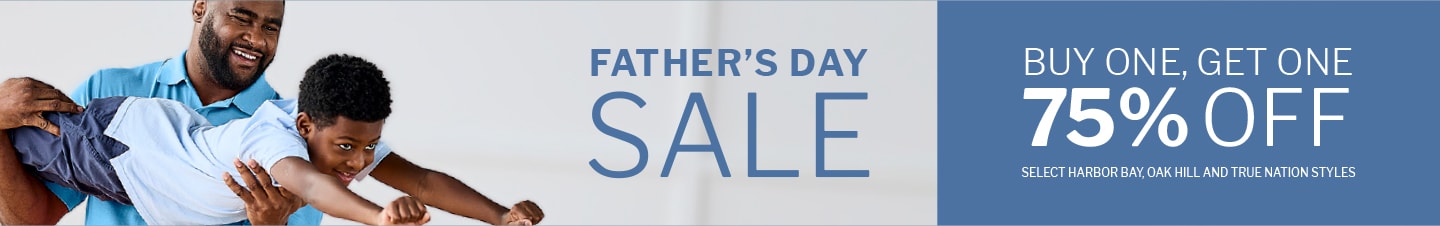 FATHER’S DAY SALE - BUY ONE, GET ONE - 75% OFF SELECT HARBOR BAY, OAK HILL AND TRUE NATION STYLES

