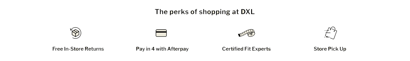 The perks of shopping at DXL. Free in store returns. Pay in 4 with Afterpay. Certified Fit experts. Store pick up. 