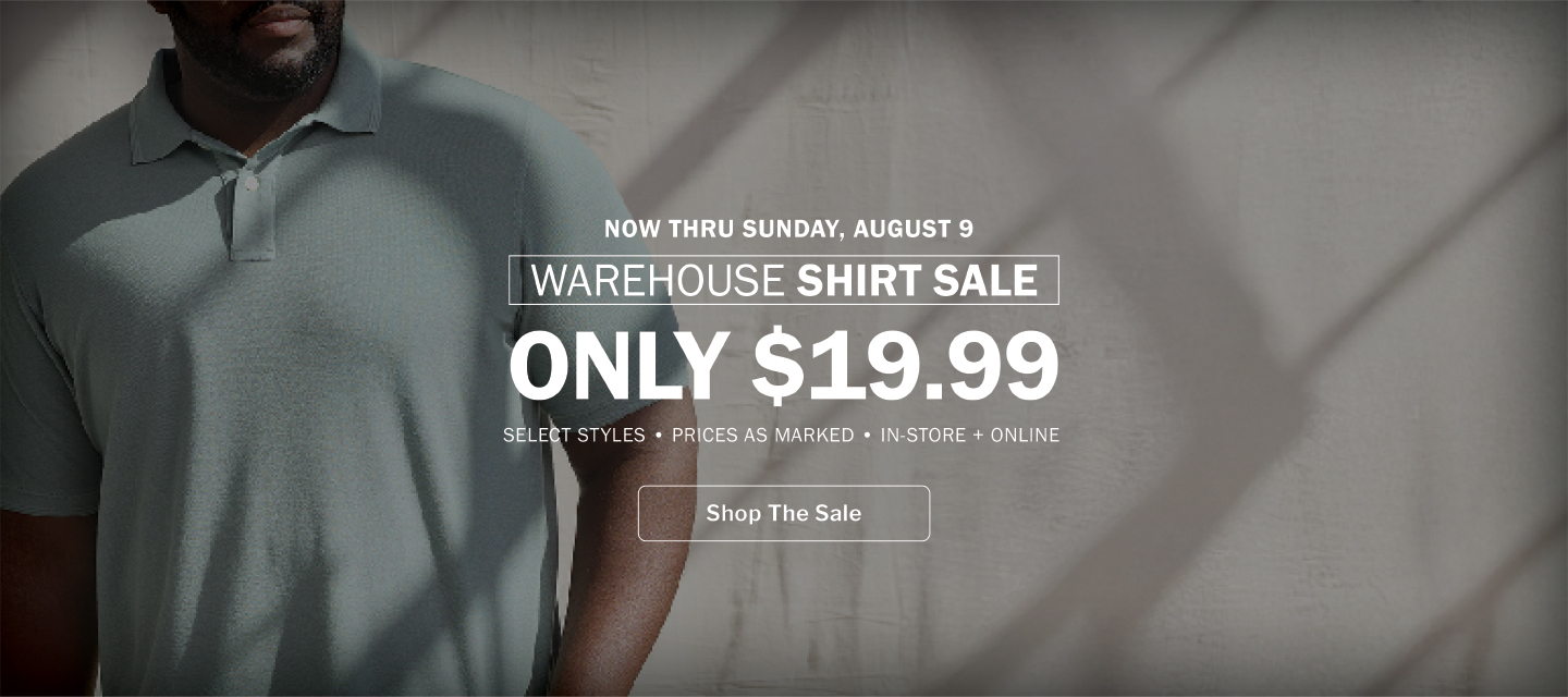 NOW THRU SUNDAY, AUGUST 9. WAREHOUSE SHIRT SALE ONLY $19.99. SELECT STYLES • PRICES AS MARKED • IN-STORE + ONLINE. Shop The Sale
