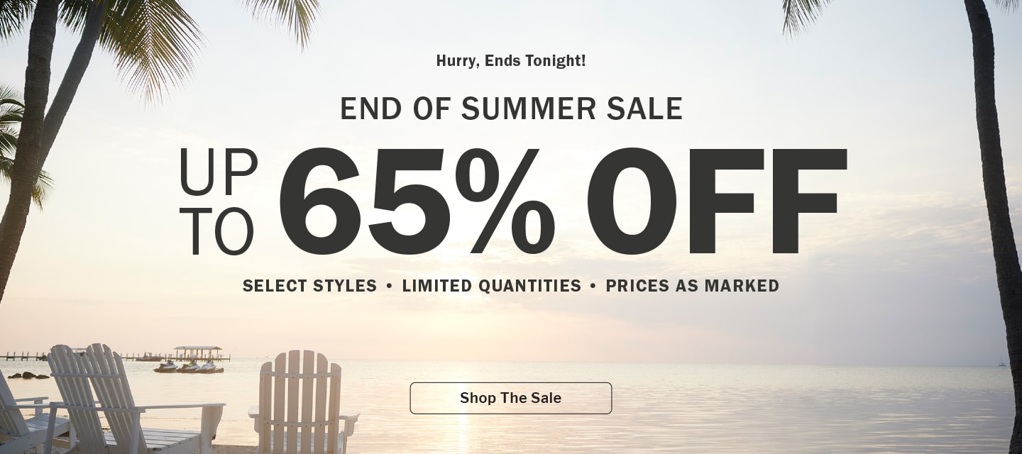 Ends Tonight! END OF SUMMER SALE. UP TO 65% OFF. SELECT STYLES • LIMITED QUANTITIES • PRICES AS MARKED. Shop The Sale
