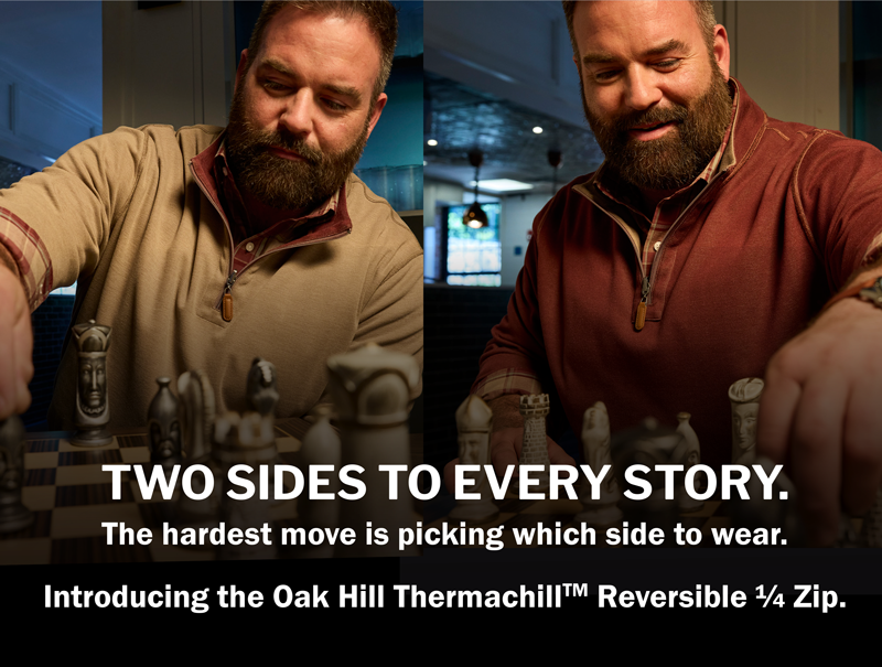 TWO SIDES TO EVERY STORY. The hardest move is picking which side to wear. Introducing the Oak Hill ThermachillTM Reversible ¼ Zip. Get 2X Rewards points on all ThermaChillTM purchases. Now thru October 19.