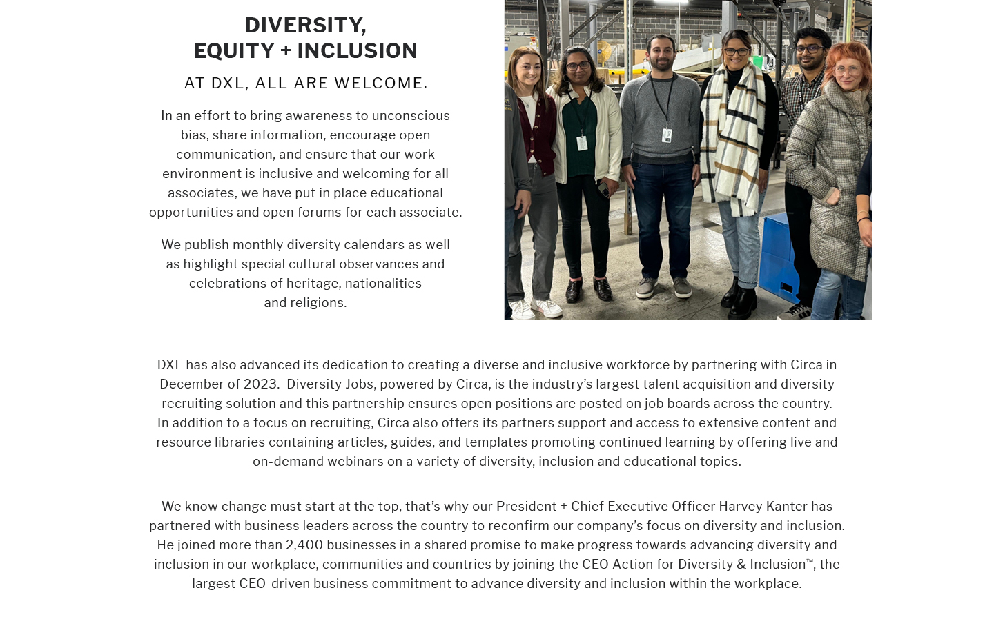 DIVERSITY, EQUITY + INCLUSION - AT DXL, ALL ARE WELCOME. In an effort to bring awareness to unconscious bias, share information, encourage open communication, and ensure that our work environment is inclusive and welcoming for all associates, we have put in place educational opportunities and open forums for each associate.
