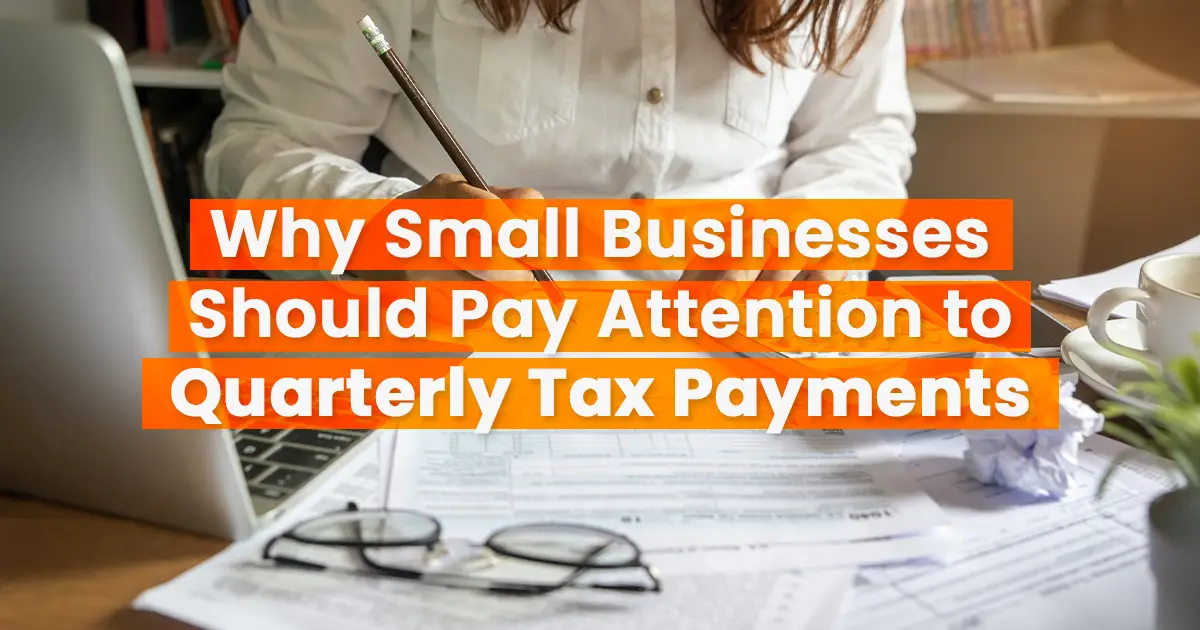 Why Small Businesses Should Pay Attention to Quarterly Tax Payments