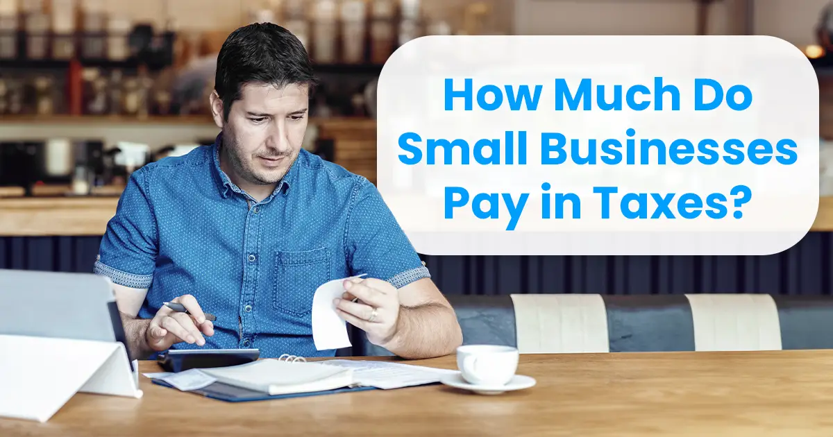 A man in a blue shirt sits at a table with a laptop and calculator, holding a receipt. The text overlay reads, "How Much Do Small Businesses Pay in Taxes?.