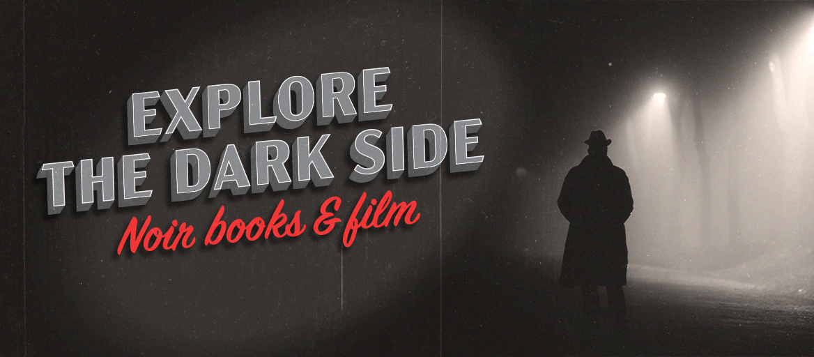 Shadowy image of a man with an overcoat and hat. Headline says "Explore the dark side: Noir books & film."