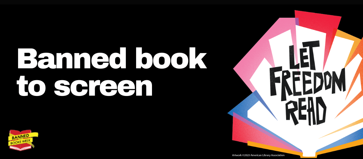Black background with words "Banned book to screen" and "Let Freedom Read" and the Banned Books logo 