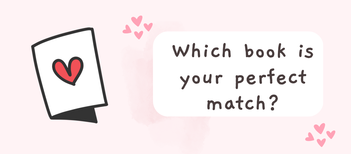 A light pink background with dark pink hearts, an illustrated book with a heart on it with the words, "Which book is your perfect match?"