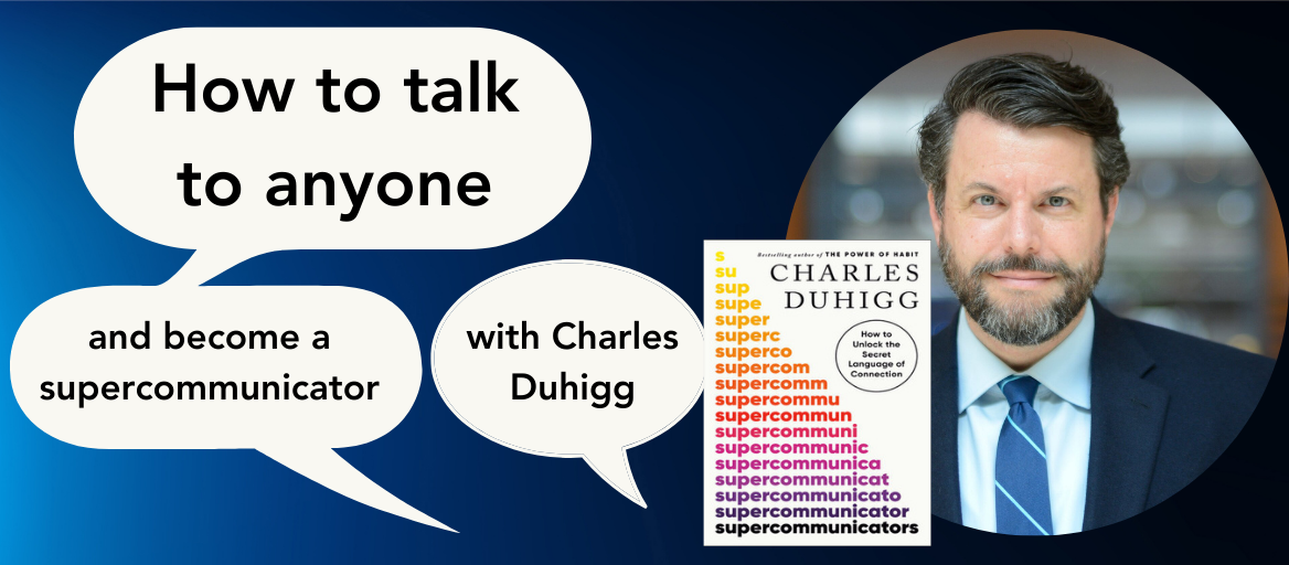 Photo of author Charles Duhigg with headline: "How to talk to anyone and become a supercommunicator with Charles Duhigg."
