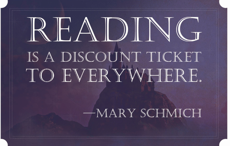 Reading is a discount ticket to everywhere. - Mary Schmich