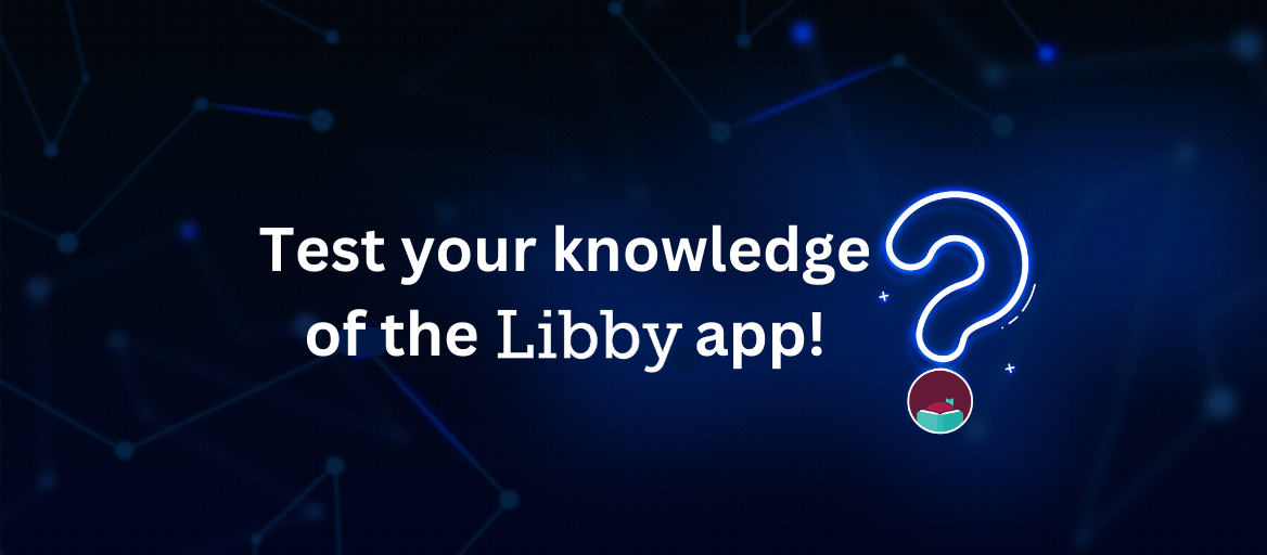 Blue background with the words "Test your knowledge of the Libby app!" with a large question mark with the Libby circular icon as the bottom of the question mark