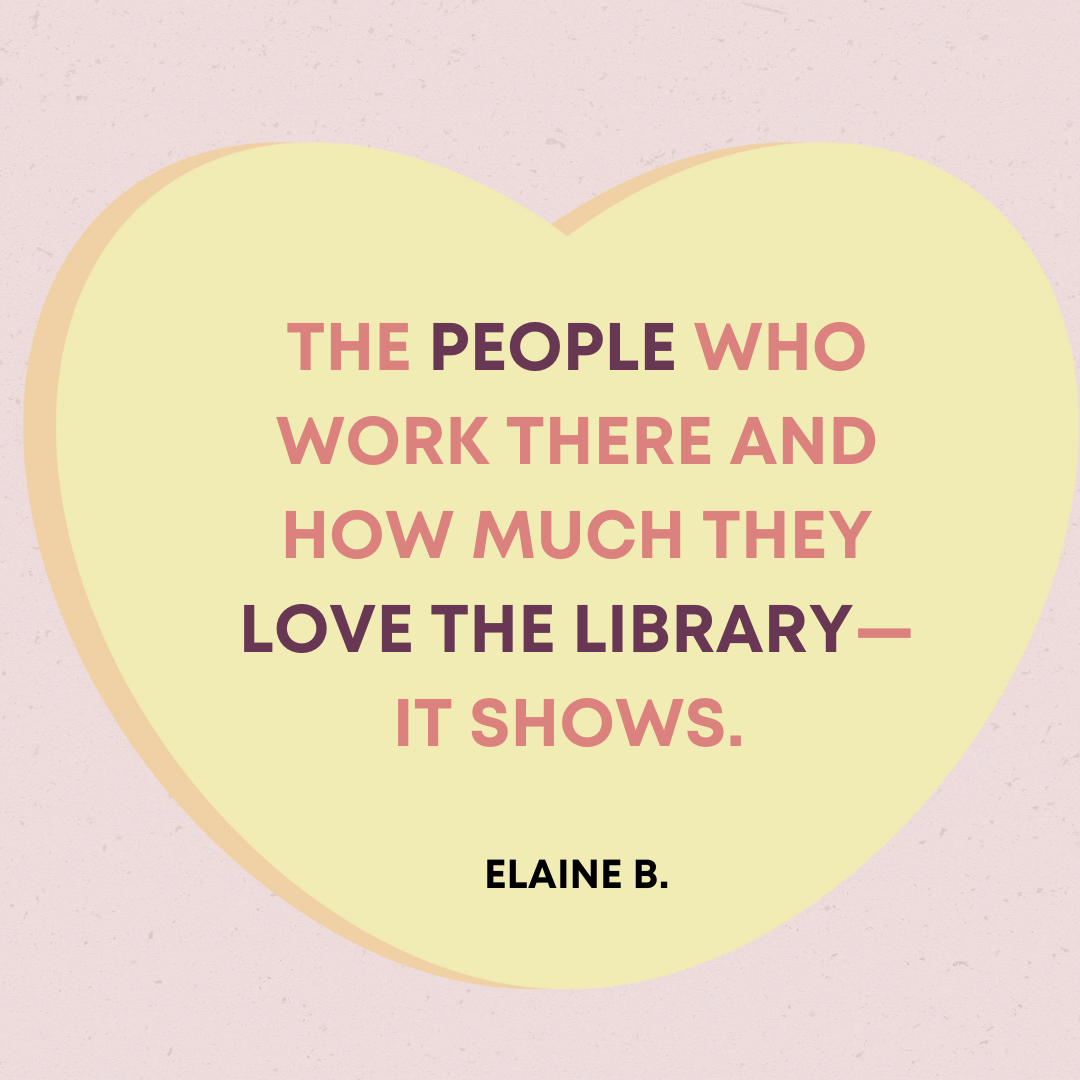 The people who work there and how much they love the library--it shows. - Elaine B.