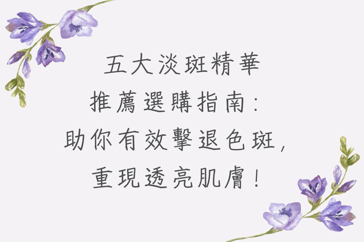 五大淡斑精華推薦選購指南：助你有效擊退色斑，重現透亮肌膚！