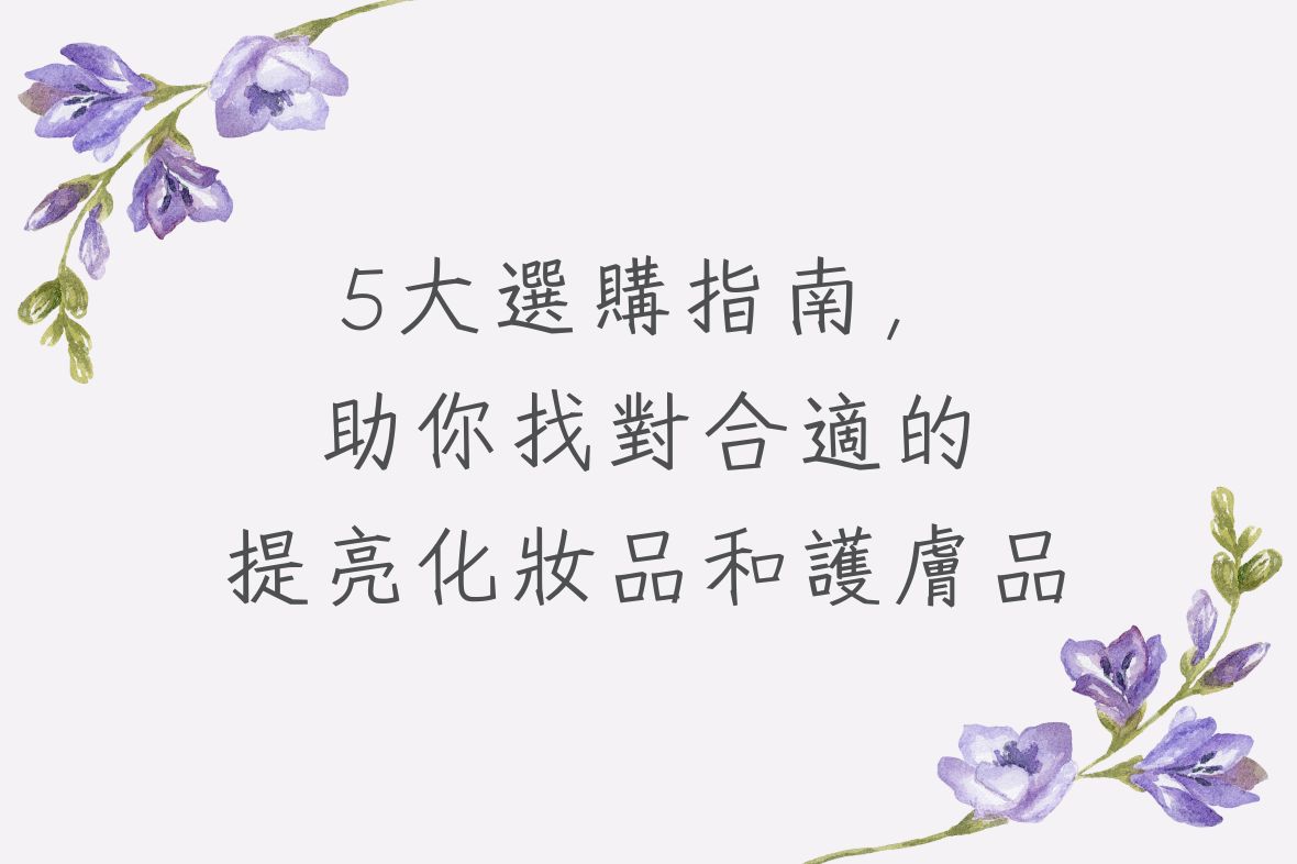【提亮液推薦】5大選購指南，助你找對合適的提亮化妝品和護膚品