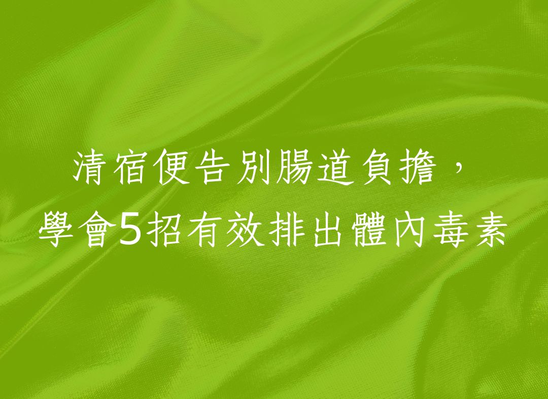清宿便告別腸道負擔，學會5招有效排出體內毒素