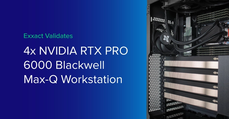 Blog-Exxact-Validates-4x-NVIDIA-RTX-PRO-6000-Blackwell-Max-Q-Workstation.jpg