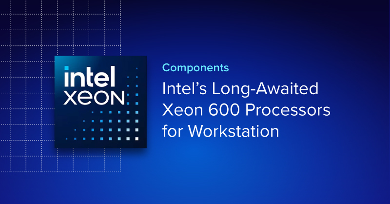 Intel's Long Awaited Xeon 600 Workstation Processors | Exxact Blog