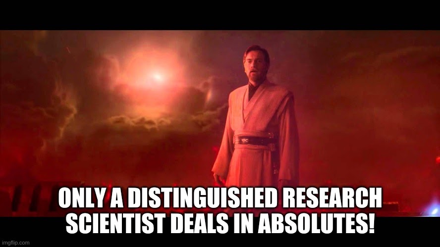 Only a distinguished research scientist deals in absolutes meme