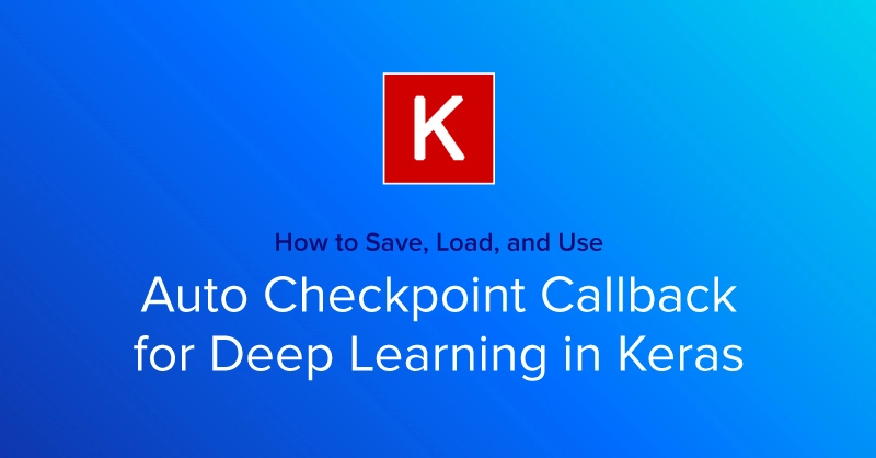 Exx-Blog-How-to-Save-Load-use-Auto-Checkpoint-Callback-for-DL-Keras.jpg