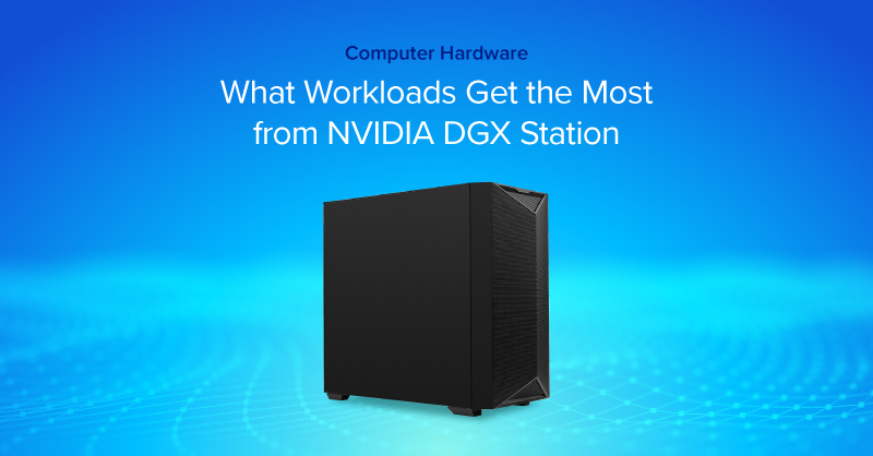 EXX-Blog--workloads-get-the-most-dgx-station.jpg