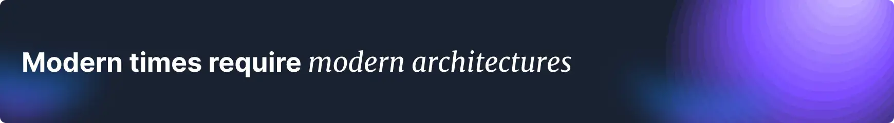 03 Modern Times Require Modern Architectures